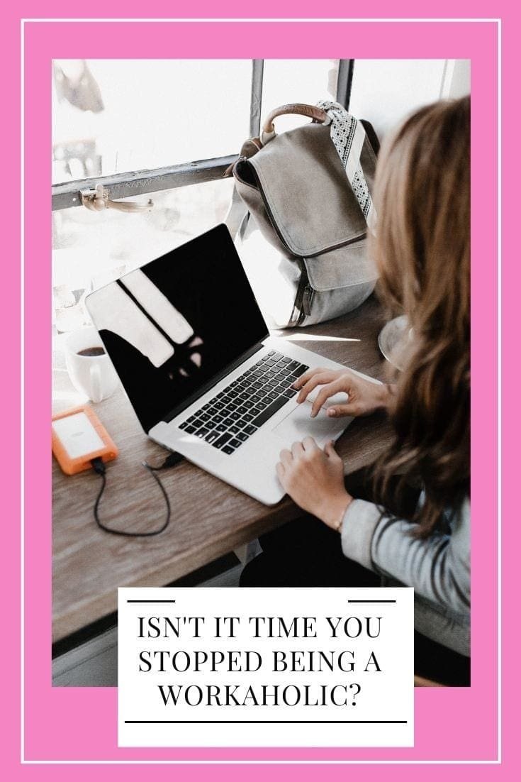 Isn't it time you stopped being a workaholic?